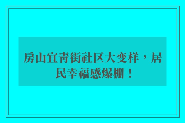 房山宜青街社区大变样，居民幸福感爆棚！