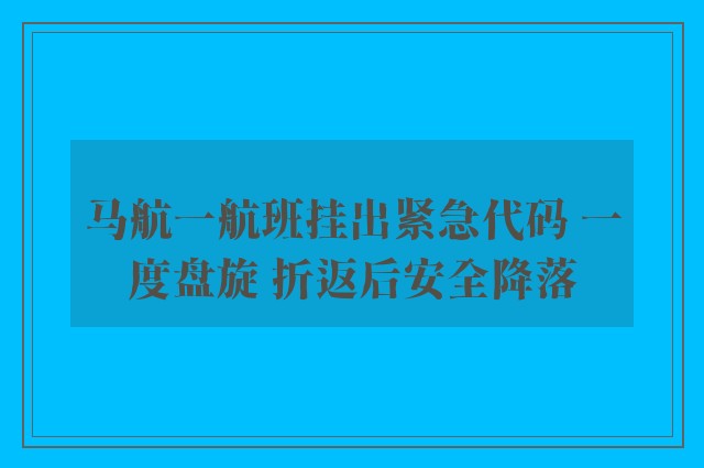 马航一航班挂出紧急代码 一度盘旋 折返后安全降落