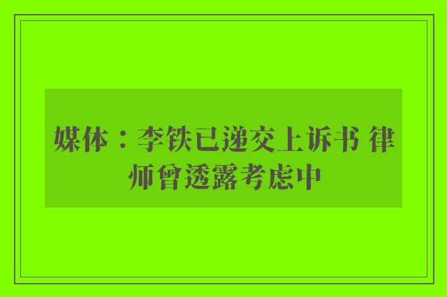 媒体：李铁已递交上诉书 律师曾透露考虑中