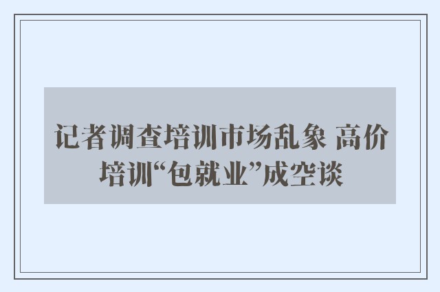 记者调查培训市场乱象 高价培训“包就业”成空谈