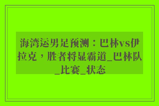 海湾运男足预测：巴林vs伊拉克，胜者将显霸道_巴林队_比赛_状态