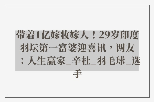 带着1亿嫁妆嫁人！29岁印度羽坛第一富婆迎喜讯，网友：人生赢家_辛杜_羽毛球_选手