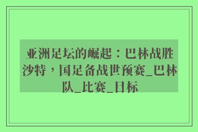 亚洲足坛的崛起：巴林战胜沙特，国足备战世预赛_巴林队_比赛_目标