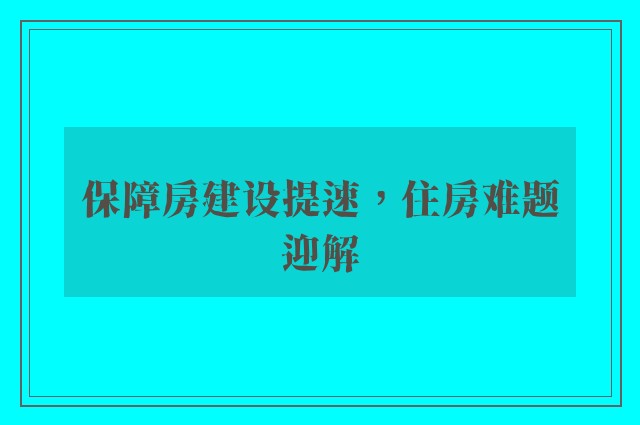 保障房建设提速，住房难题迎解