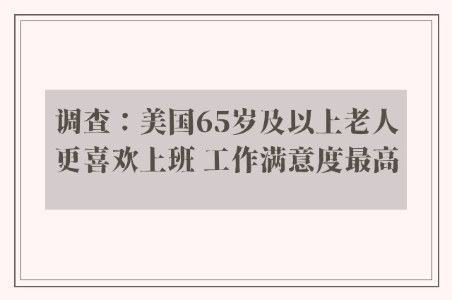 调查：美国65岁及以上老人更喜欢上班 工作满意度最高