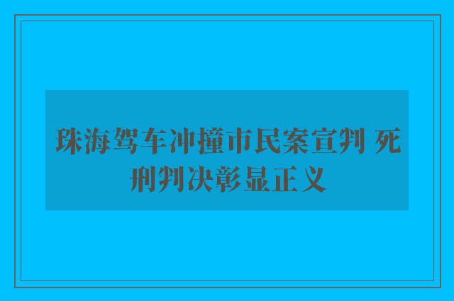 珠海驾车冲撞市民案宣判 死刑判决彰显正义