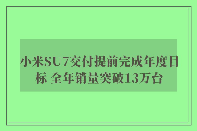 小米SU7交付提前完成年度目标 全年销量突破13万台