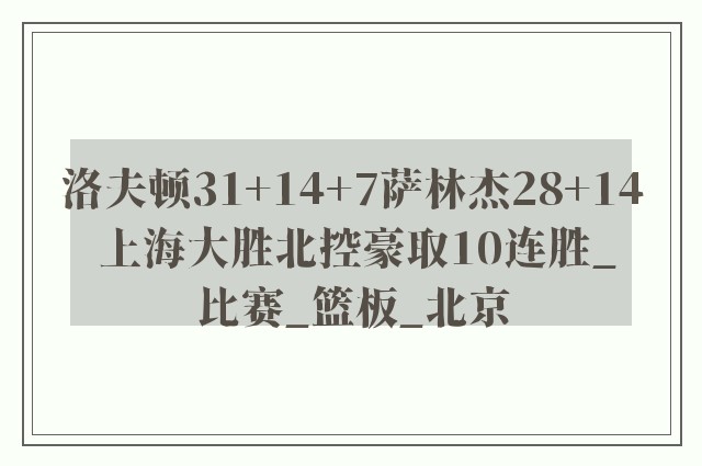 洛夫顿31+14+7萨林杰28+14 上海大胜北控豪取10连胜_比赛_篮板_北京