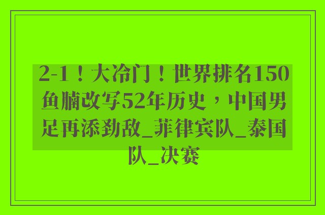 2-1！大冷门！世界排名150鱼腩改写52年历史，中国男足再添劲敌_菲律宾队_泰国队_决赛