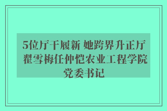 5位厅干履新 她跨界升正厅 翟雪梅任仲恺农业工程学院党委书记