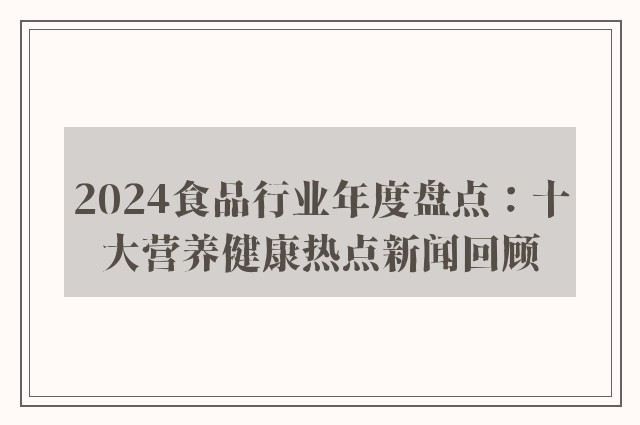 2024食品行业年度盘点：十大营养健康热点新闻回顾