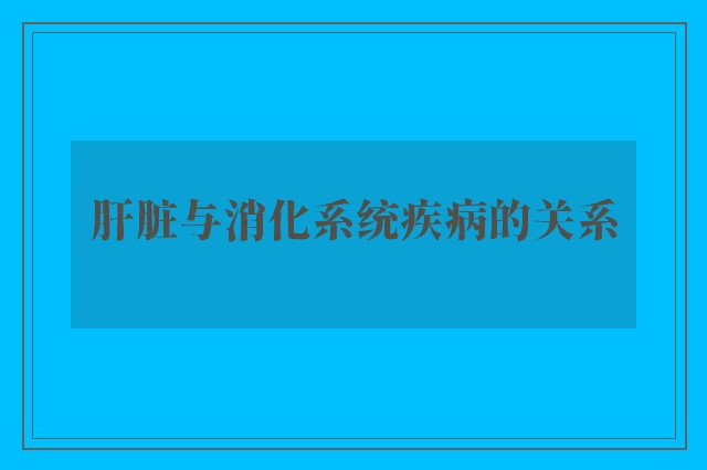 肝脏与消化系统疾病的关系