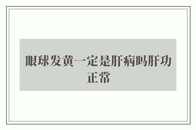 眼球发黄一定是肝病吗肝功正常