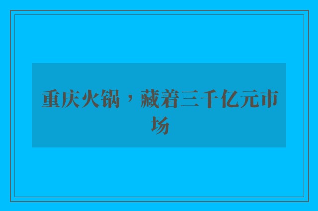 重庆火锅，藏着三千亿元市场