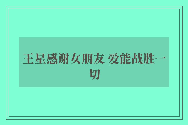 王星感谢女朋友 爱能战胜一切