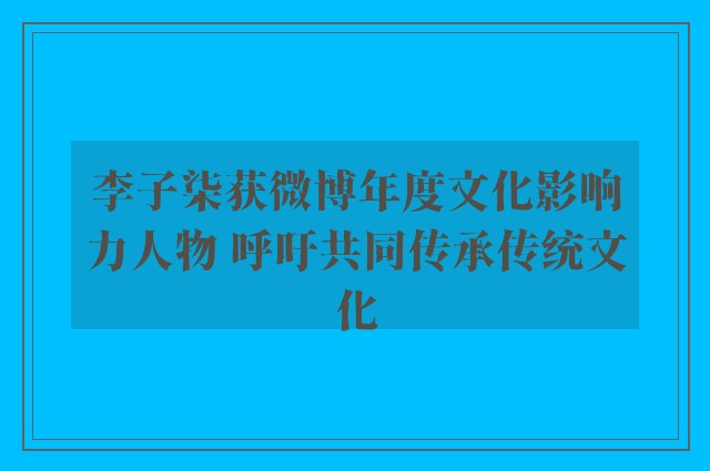 李子柒获微博年度文化影响力人物 呼吁共同传承传统文化