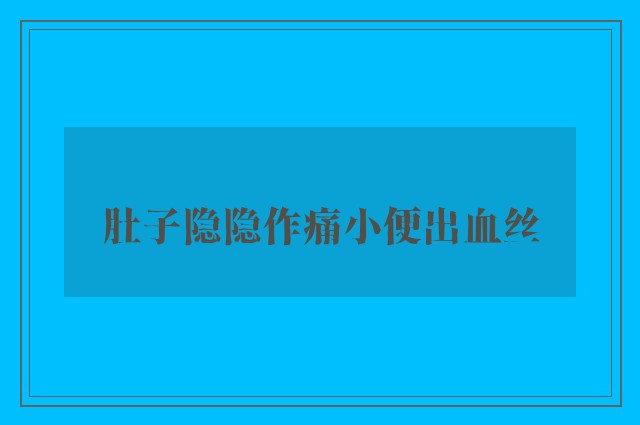 肚子隐隐作痛小便出血丝