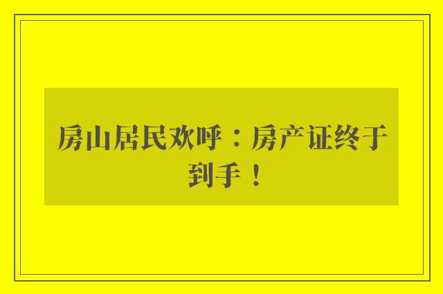 房山居民欢呼：房产证终于到手！