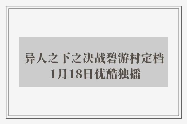 异人之下之决战碧游村定档 1月18日优酷独播