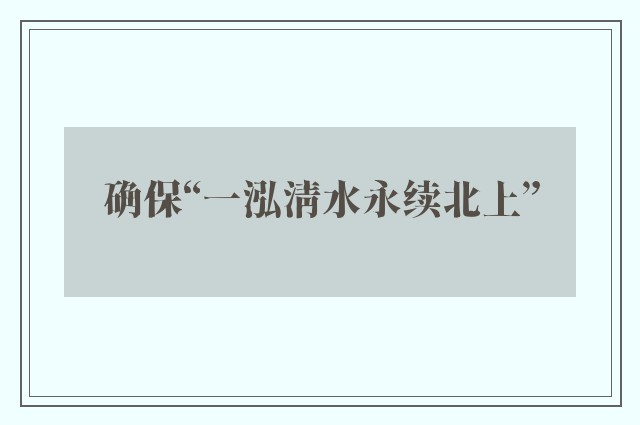 确保“一泓清水永续北上”